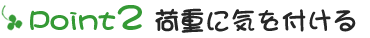 Point2：荷重に気を付ける